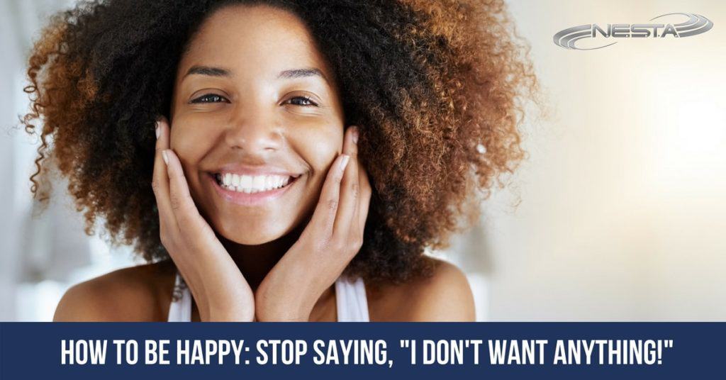 american unhappiness statistics How to be Happy: Stop Saying, "I DON'T WANT ANYTHING!"