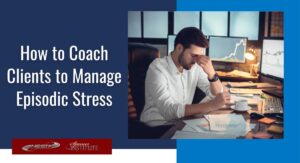 Best Prsctices Coach Clients to Manage Episodic Stress