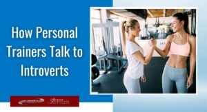 The best way for a personal trainer to communicate and build rapport with an introvert